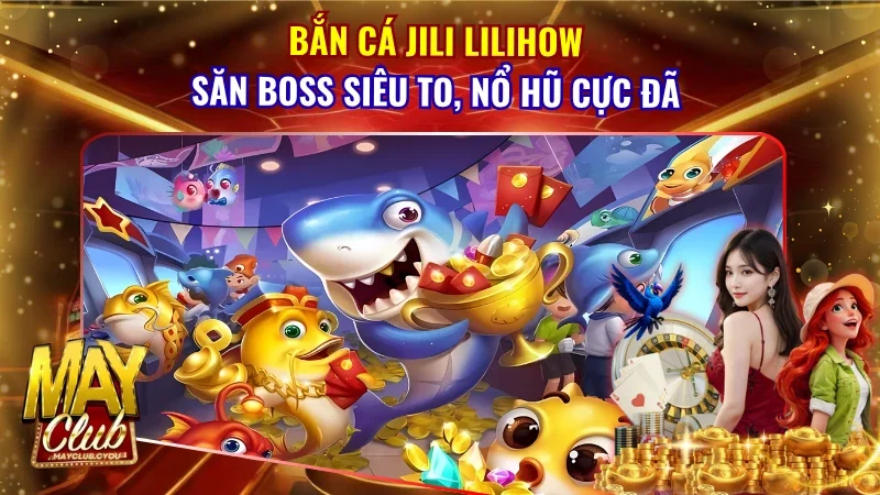 Bắn Cá Jili Lilihow
