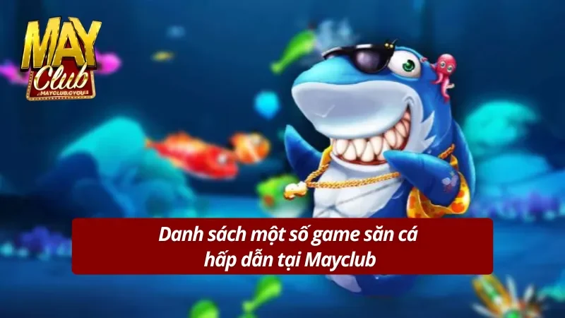 Top 3 game Săn Cá hấp dẫn tại Mayclub