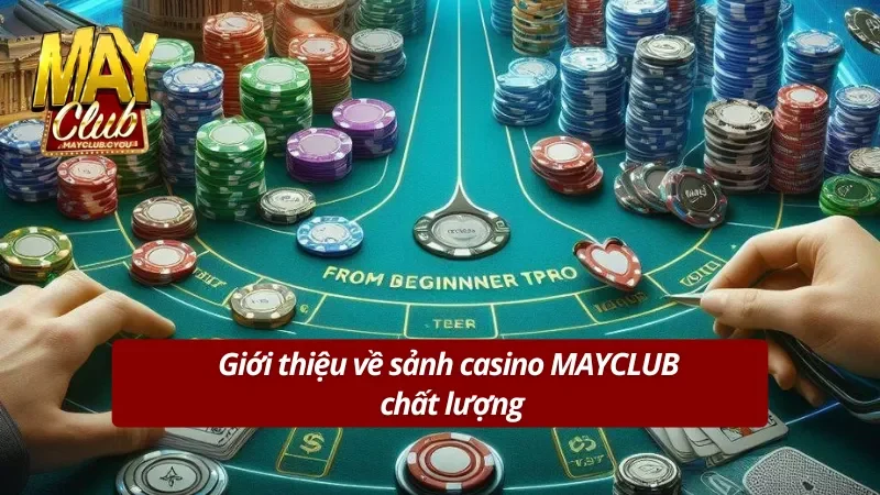 Giới thiệu sơ lược về casino MAYCLUB đỉnh cao