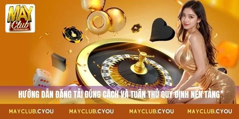 Hướng dẫn đăng tải đúng cách và tuân thủ quy định nền tảng