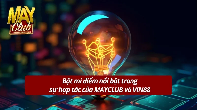 Bật mí điểm nổi bật trong việc MAYCLUB bắt tay với VIN88