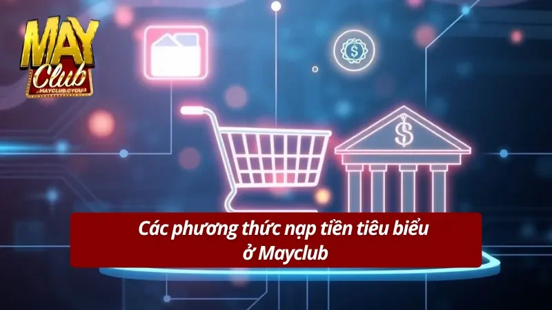 Các phương thức nạp cực kỳ tiêu biểu ở Mayclub