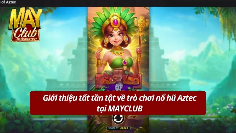 Giới thiệu chung về trò chơi slot Aztec tại MAYCLUB