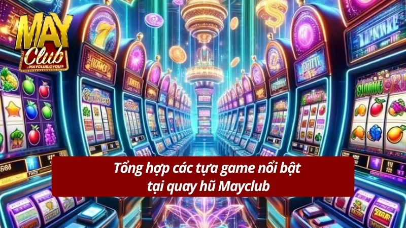 Danh sách những tựa game hấp dẫn nhất tại nổ hũ Mayclub