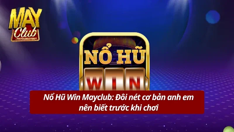 Nổ hũ Win: Giới thiệu đặc điểm và ưu điểm nổi bật