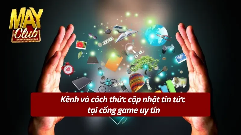 Kênh và cách thức cập nhật tin tức tại cổng game uy tín