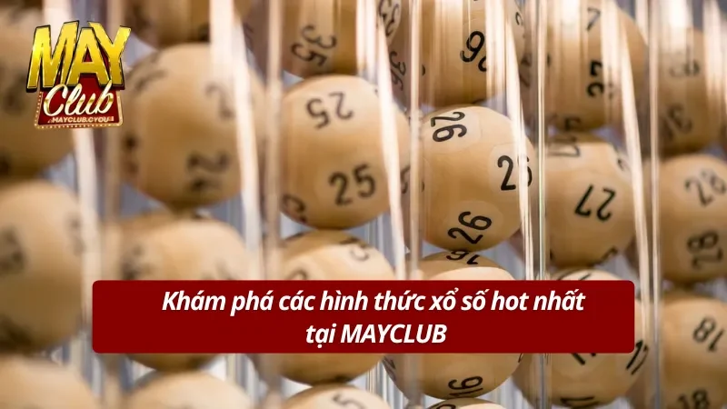Khám phá các hình thức xổ số MAYCLUB hot nhất